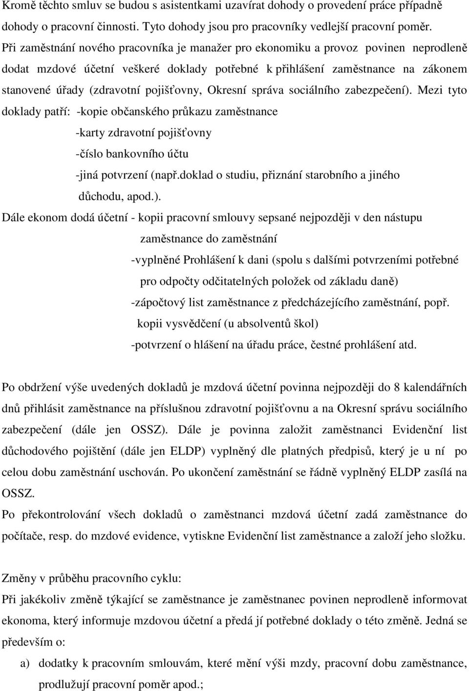 pojišťovny, Okresní správa sociálního zabezpečení). Mezi tyto doklady patří: -kopie občanského průkazu zaměstnance -karty zdravotní pojišťovny -číslo bankovního účtu -jiná potvrzení (např.