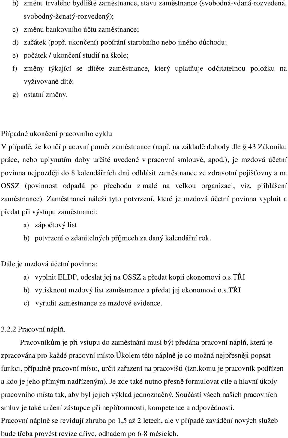 změny. Případné ukončení pracovního cyklu V případě, že končí pracovní poměr zaměstnance (např. na základě dohody dle 43 Zákoníku práce, nebo uplynutím doby určité uvedené v pracovní smlouvě, apod.