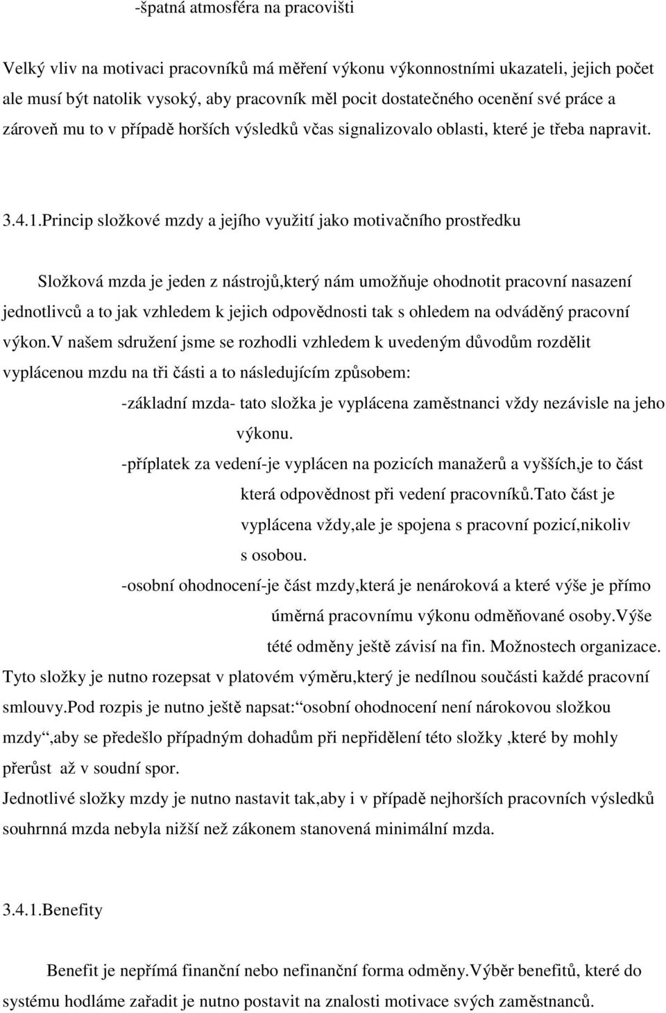 Princip složkové mzdy a jejího využití jako motivačního prostředku Složková mzda je jeden z nástrojů,který nám umožňuje ohodnotit pracovní nasazení jednotlivců a to jak vzhledem k jejich odpovědnosti