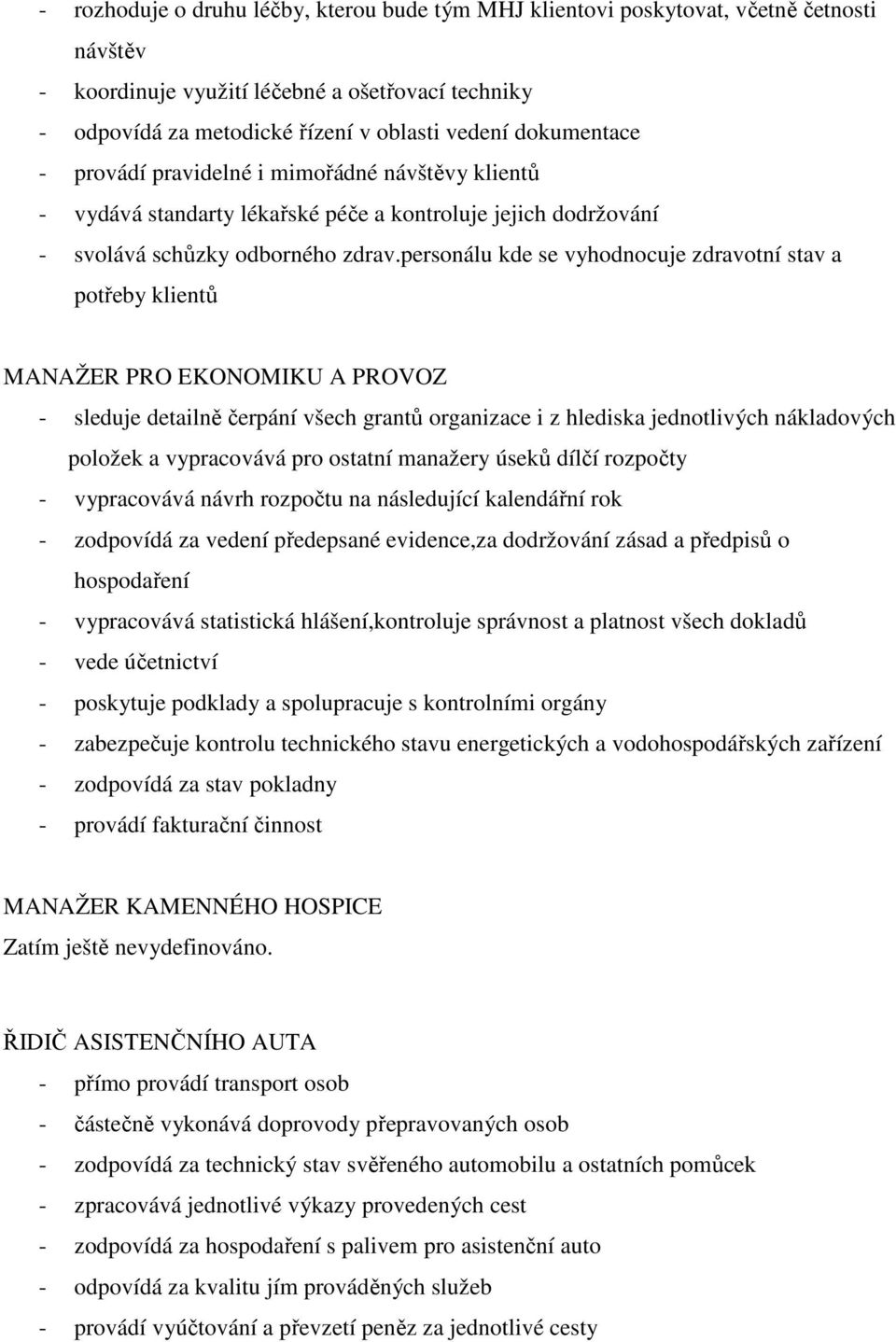 personálu kde se vyhodnocuje zdravotní stav a potřeby klientů MANAŽER PRO EKONOMIKU A PROVOZ - sleduje detailně čerpání všech grantů organizace i z hlediska jednotlivých nákladových položek a