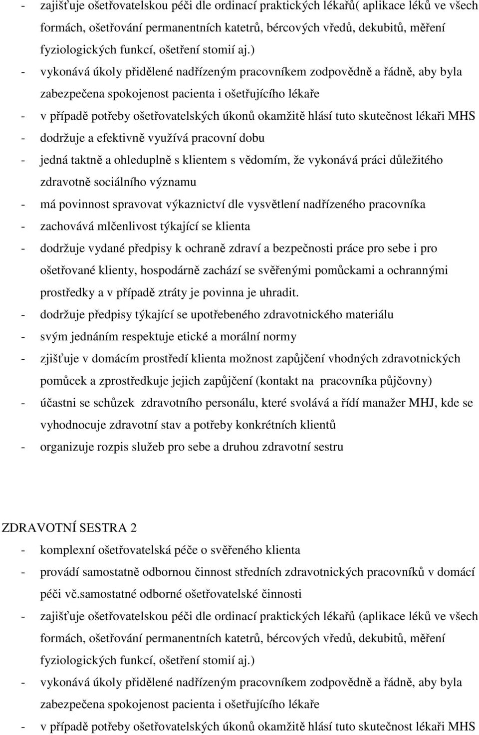 ) - vykonává úkoly přidělené nadřízeným pracovníkem zodpovědně a řádně, aby byla zabezpečena spokojenost pacienta i ošetřujícího lékaře - v případě potřeby ošetřovatelských úkonů okamžitě hlásí tuto