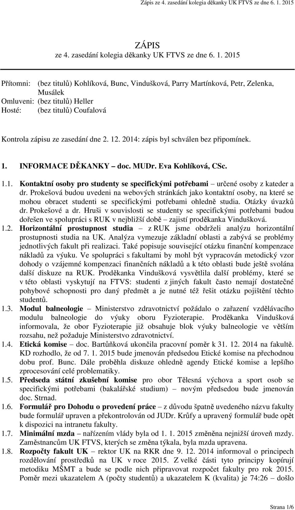 2014: zápis byl schválen bez připomínek. 1. INFORMACE DĚKANKY doc. MUDr. Eva Kohlíková, CSc. 1.1. Kontaktní osoby pro studenty se specifickými potřebami určené osoby z kateder a dr.