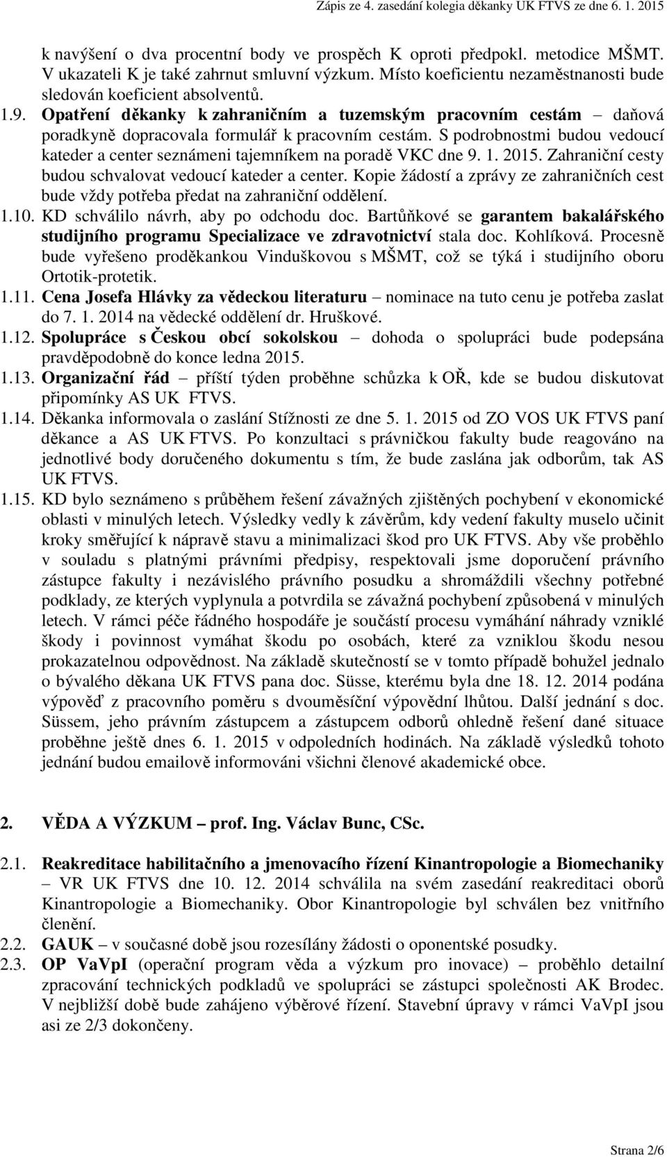 S podrobnostmi budou vedoucí kateder a center seznámeni tajemníkem na poradě VKC dne 9. 1. 2015. Zahraniční cesty budou schvalovat vedoucí kateder a center.