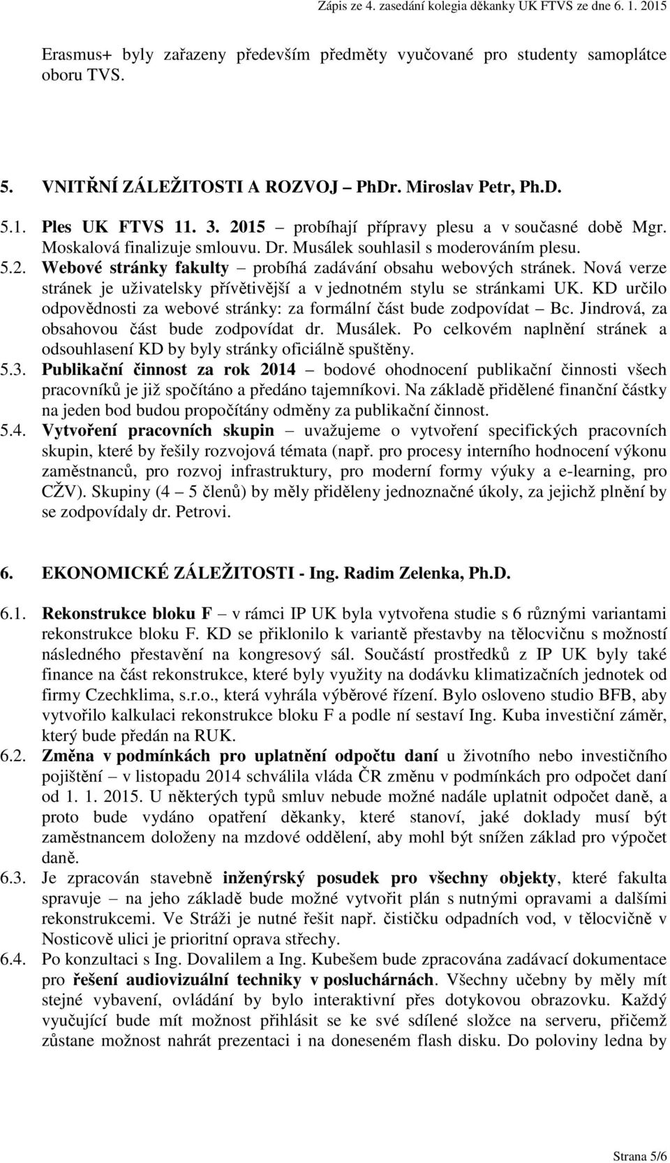 Nová verze stránek je uživatelsky přívětivější a v jednotném stylu se stránkami UK. KD určilo odpovědnosti za webové stránky: za formální část bude zodpovídat Bc.