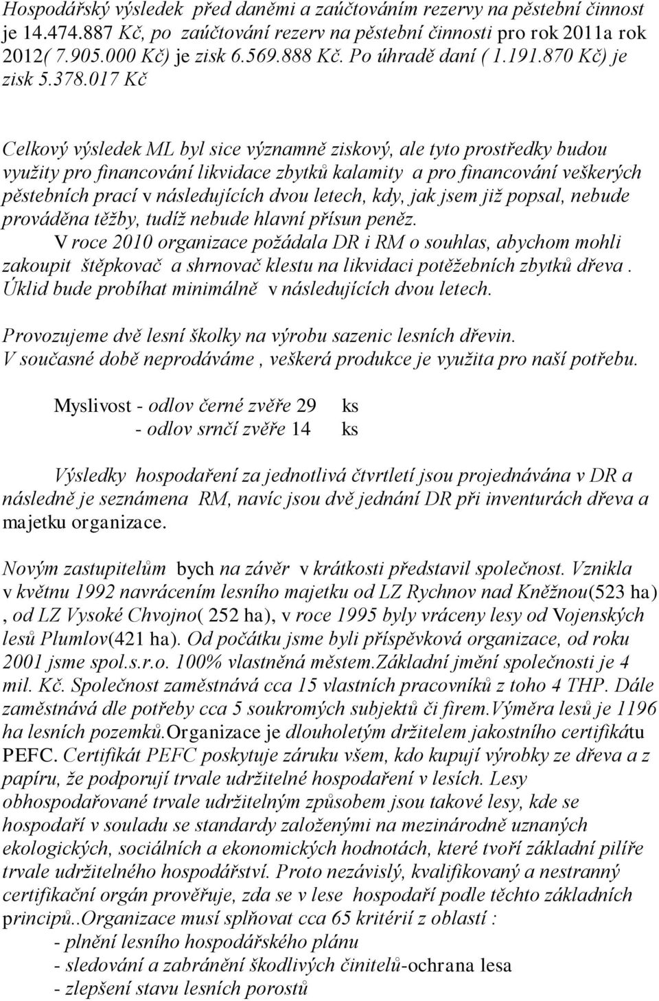 017 Kč Celkový výsledek ML byl sice významně ziskový, ale tyto prostředky budou využity pro financování likvidace zbytků kalamity a pro financování veškerých pěstebních prací v následujících dvou