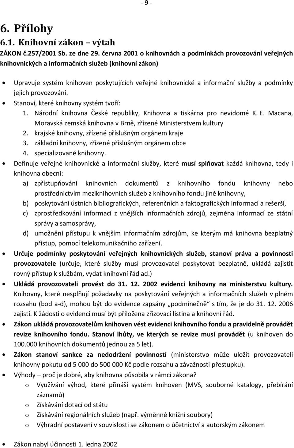 podmínky jejich provozování. Stanoví, které knihovny systém tvoří: 1. Národní knihovna České republiky, Knihovna a tiskárna pro nevidomé K. E.