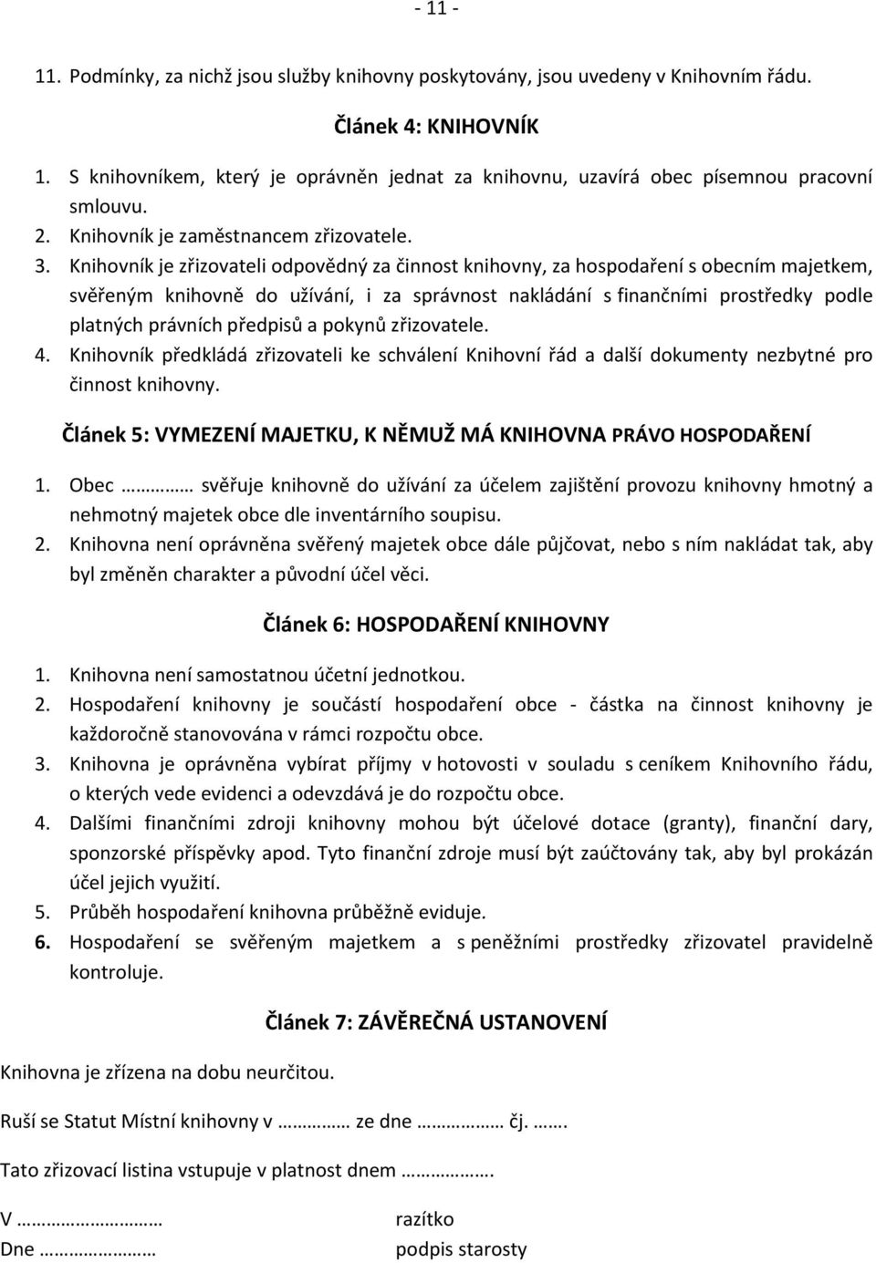 Knihovník je zřizovateli odpovědný za činnost knihovny, za hospodaření s obecním majetkem, svěřeným knihovně do užívání, i za správnost nakládání s finančními prostředky podle platných právních