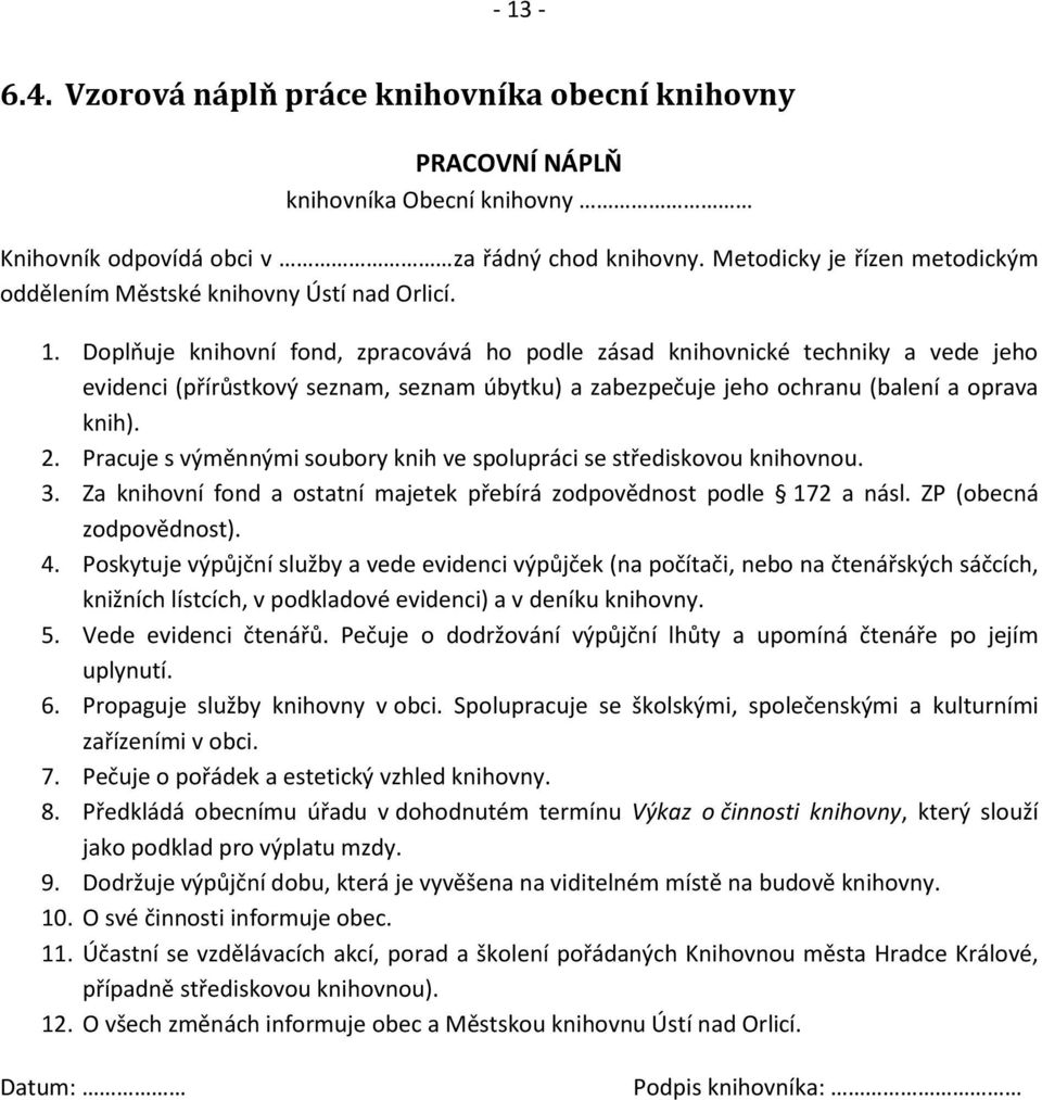 Doplňuje knihovní fond, zpracovává ho podle zásad knihovnické techniky a vede jeho evidenci (přírůstkový seznam, seznam úbytku) a zabezpečuje jeho ochranu (balení a oprava knih). 2.