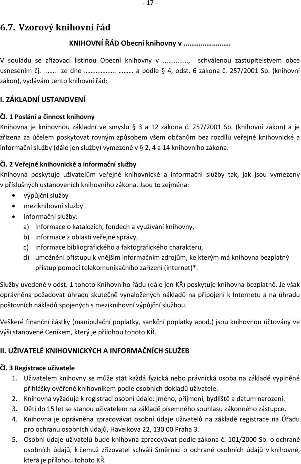 (knihovní zákon) a je zřízena za účelem poskytovat rovným způsobem všem občanům bez rozdílu veřejné knihovnické a informační služby (dále jen služby) vymezené v 2, 4 a 14 knihovního zákona. Čl.