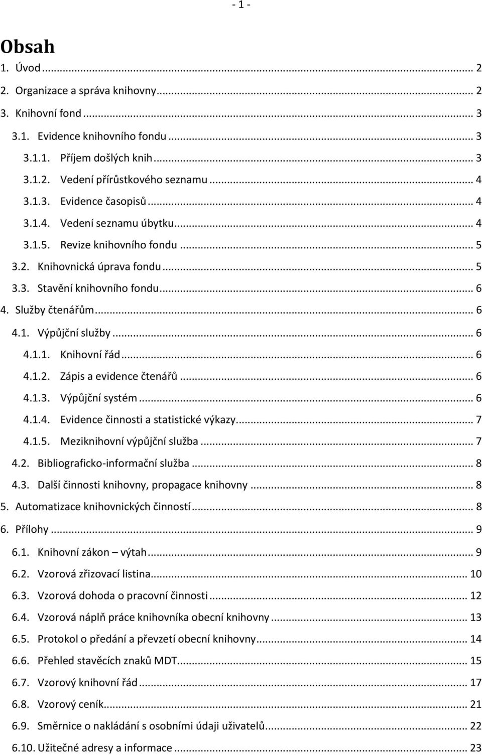 .. 6 4.1.2. Zápis a evidence čtenářů... 6 4.1.3. Výpůjční systém... 6 4.1.4. Evidence činnosti a statistické výkazy... 7 4.1.5. Meziknihovní výpůjční služba... 7 4.2. Bibliograficko-informační služba.