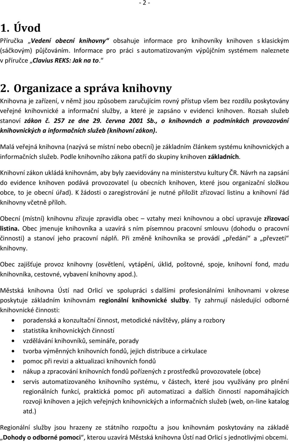 Organizace a správa knihovny Knihovna je zařízení, v němž jsou způsobem zaručujícím rovný přístup všem bez rozdílu poskytovány veřejné knihovnické a informační služby, a které je zapsáno v evidenci