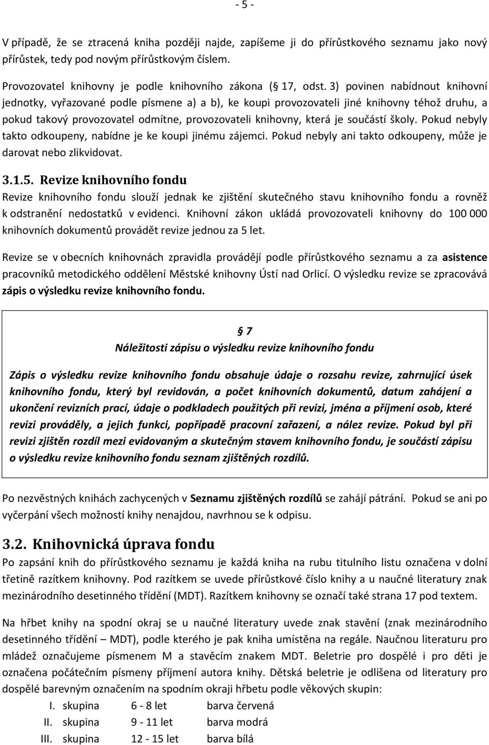 3) povinen nabídnout knihovní jednotky, vyřazované podle písmene a) a b), ke koupi provozovateli jiné knihovny téhož druhu, a pokud takový provozovatel odmítne, provozovateli knihovny, která je