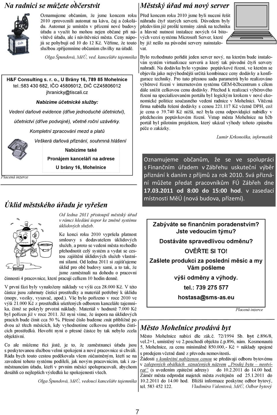 Věříme, ţe touto sluţbou zpříjemníme občanům chvilky na úřadě. Olga Špundová, MěÚ, ved. kanceláře tajemníka H&F Consulting s. r. o., U Brány 16, 789 85 Mohelnice tel.