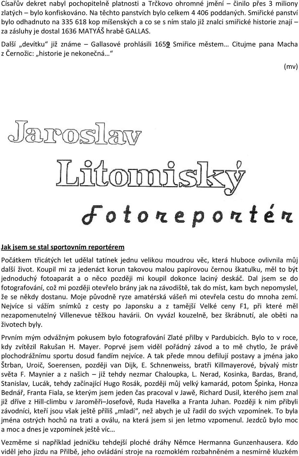 Další devítku již známe Gallasové prohlásili 1659 Smiřice městem Citujme pana Macha z Černožic: historie je nekonečná (mv) Jak jsem se stal sportovním reportérem Počátkem třicátých let udělal tatínek