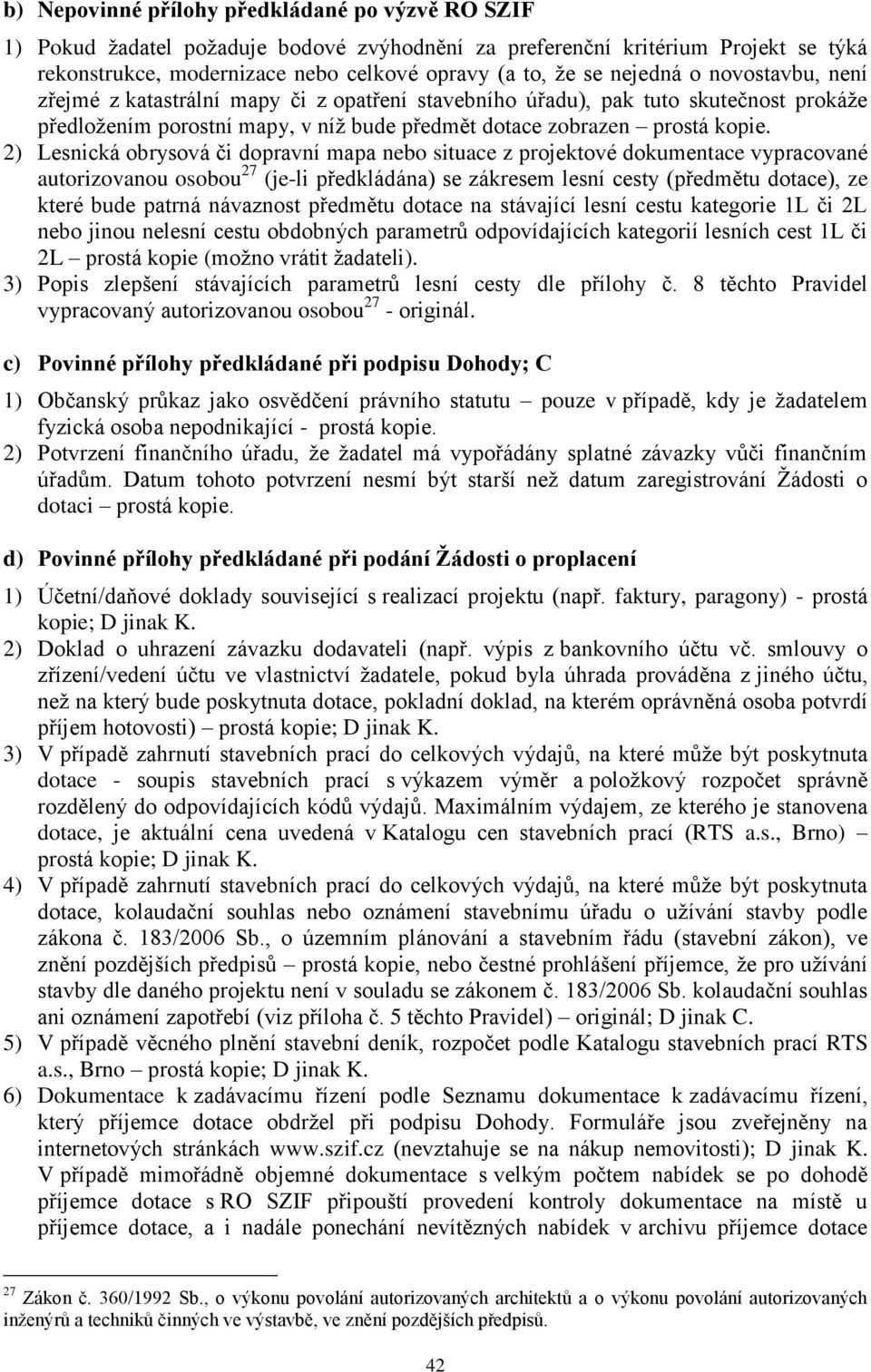 2) Lesnická obrysová či dopravní mapa nebo situace z projektové dokumentace vypracované autorizovanou osobou 27 (je-li předkládána) se zákresem lesní cesty (předmětu dotace), ze které bude patrná