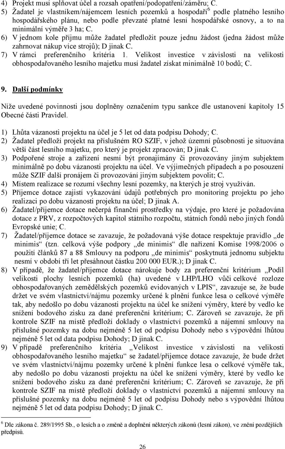 6) V jednom kole příjmu může žadatel předložit pouze jednu žádost (jedna žádost může zahrnovat nákup více strojů); D jinak C. 7) V rámci preferenčního kritéria 1.