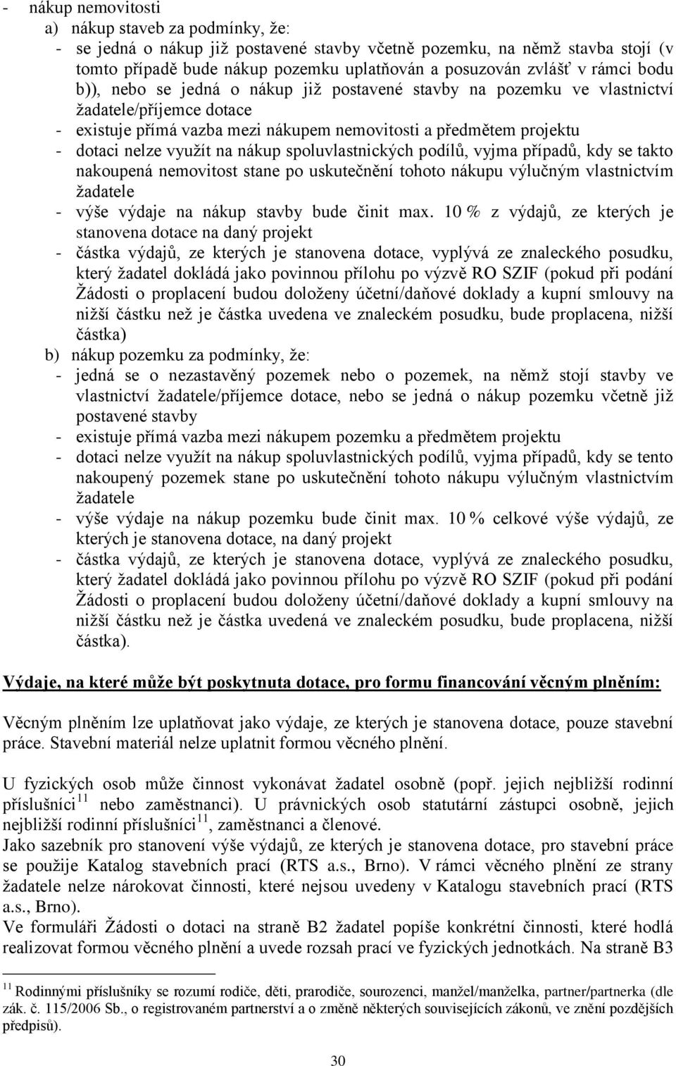 využít na nákup spoluvlastnických podílů, vyjma případů, kdy se takto nakoupená nemovitost stane po uskutečnění tohoto nákupu výlučným vlastnictvím žadatele - výše výdaje na nákup stavby bude činit