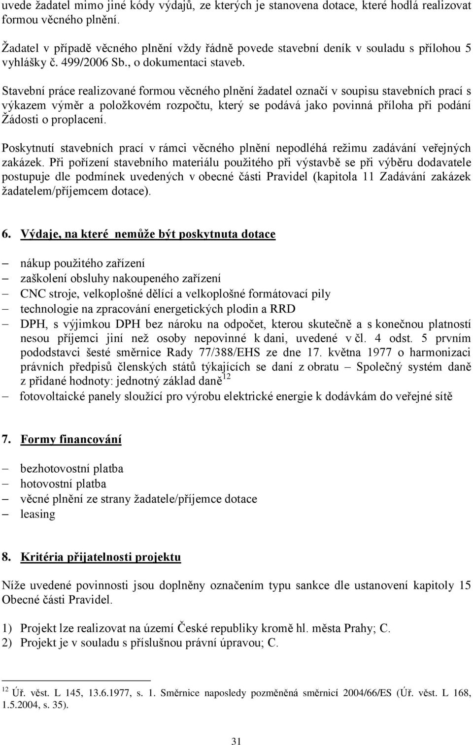 Stavební práce realizované formou věcného plnění žadatel označí v soupisu stavebních prací s výkazem výměr a položkovém rozpočtu, který se podává jako povinná příloha při podání Žádosti o proplacení.