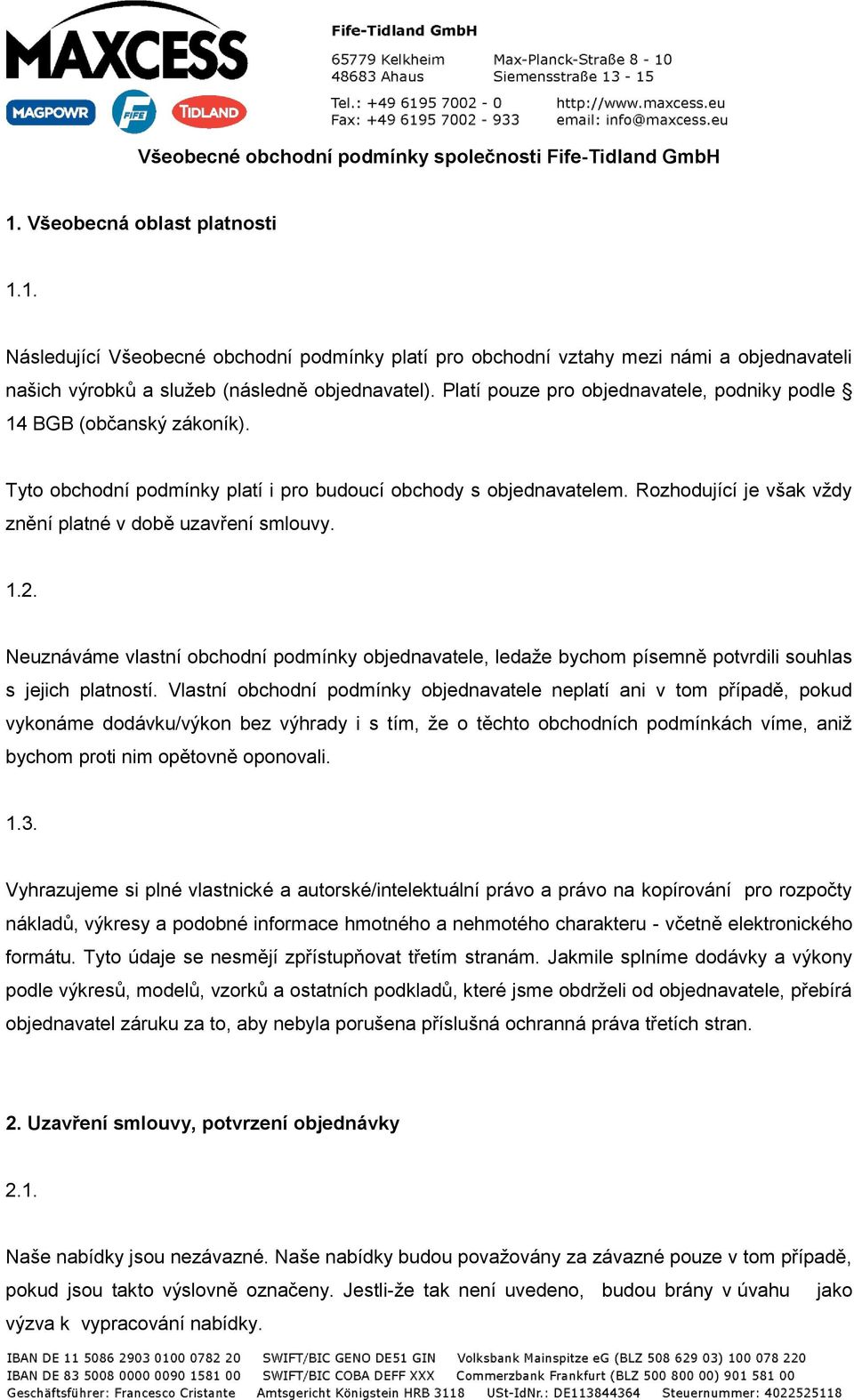 Platí pouze pro objednavatele, podniky podle 14 BGB (občanský zákoník). Tyto obchodní podmínky platí i pro budoucí obchody s objednavatelem.