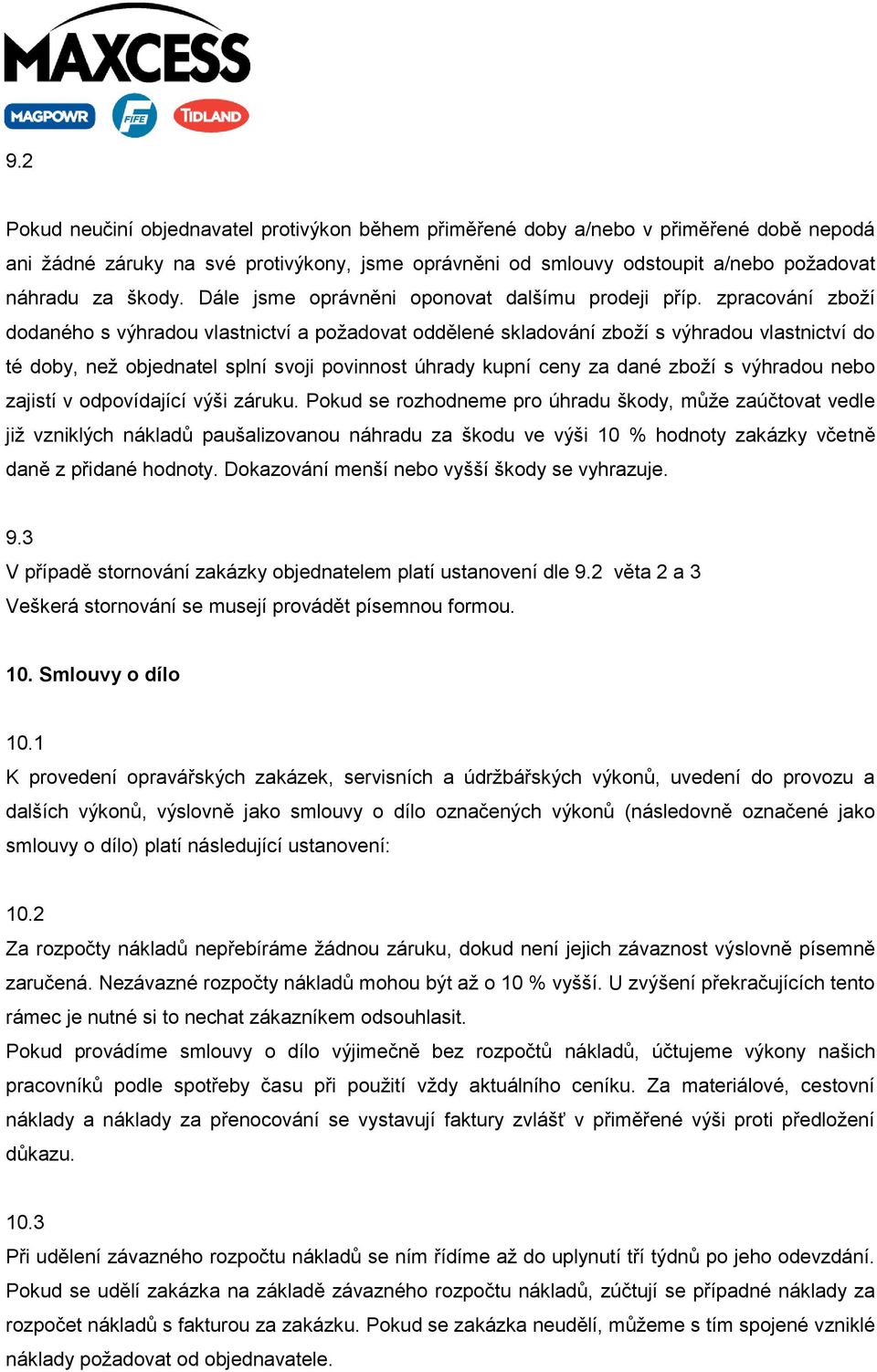 zpracování zboží dodaného s výhradou vlastnictví a požadovat oddělené skladování zboží s výhradou vlastnictví do té doby, než objednatel splní svoji povinnost úhrady kupní ceny za dané zboží s