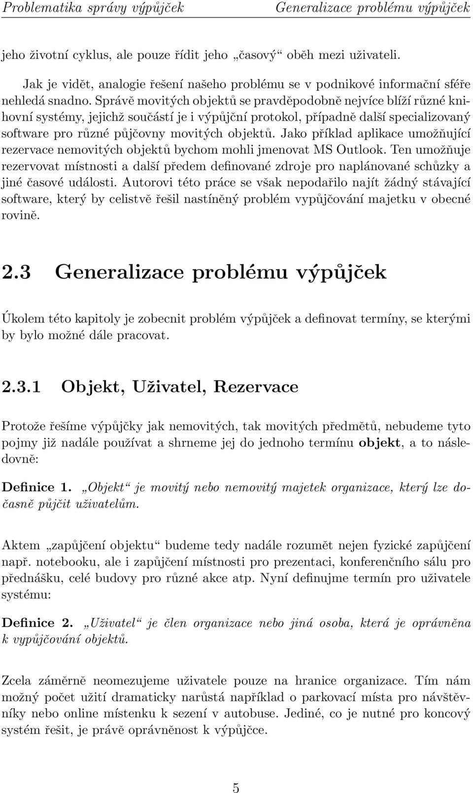 Správě movitých objektů se pravděpodobně nejvíce blíží různé knihovní systémy, jejichž součástí je i výpůjční protokol, případně další specializovaný software pro různé půjčovny movitých objektů.