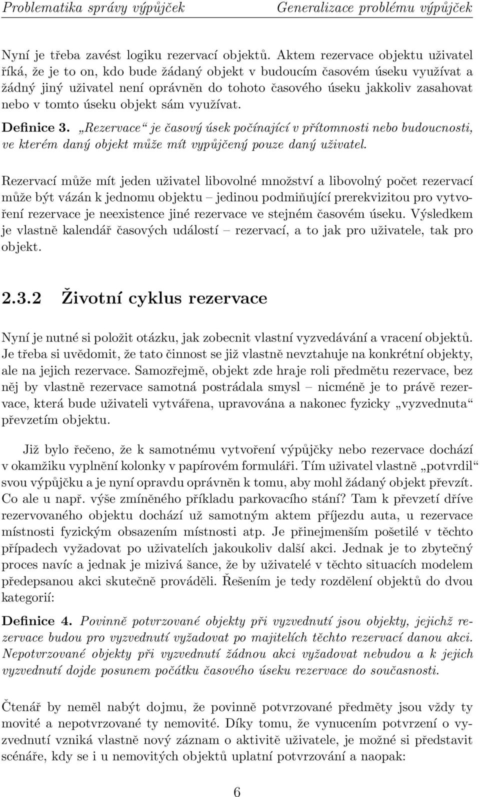 tomto úseku objekt sám využívat. Definice 3. Rezervace je časový úsek počínající v přítomnosti nebo budoucnosti, ve kterém daný objekt může mít vypůjčený pouze daný uživatel.