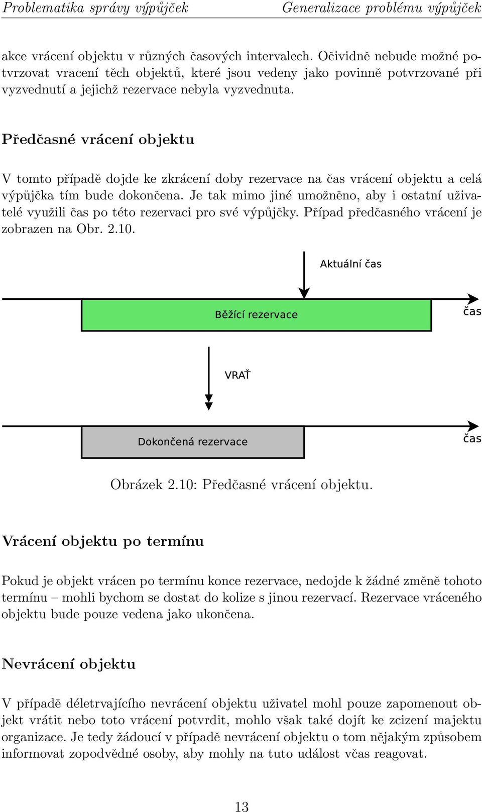 Předčasné vrácení objektu V tomto případě dojde ke zkrácení doby rezervace na čas vrácení objektu a celá výpůjčka tím bude dokončena.