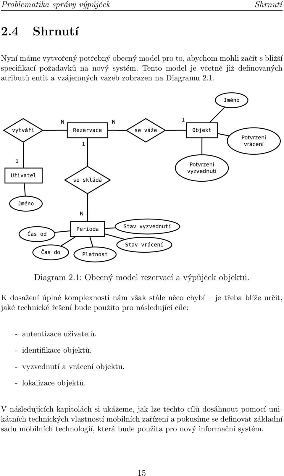 K dosažení úplné komplexnosti nám však stále něco chybí je třeba blíže určit, jaké technické řešení bude použito pro následující cíle: - autentizace uživatelů. - identifikace objektů.