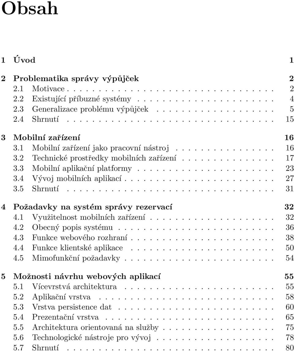 3 Mobilní aplikační platformy...................... 23 3.4 Vývoj mobilních aplikací........................ 27 3.5 Shrnutí................................. 31 4 Požadavky na systém správy rezervací 32 4.