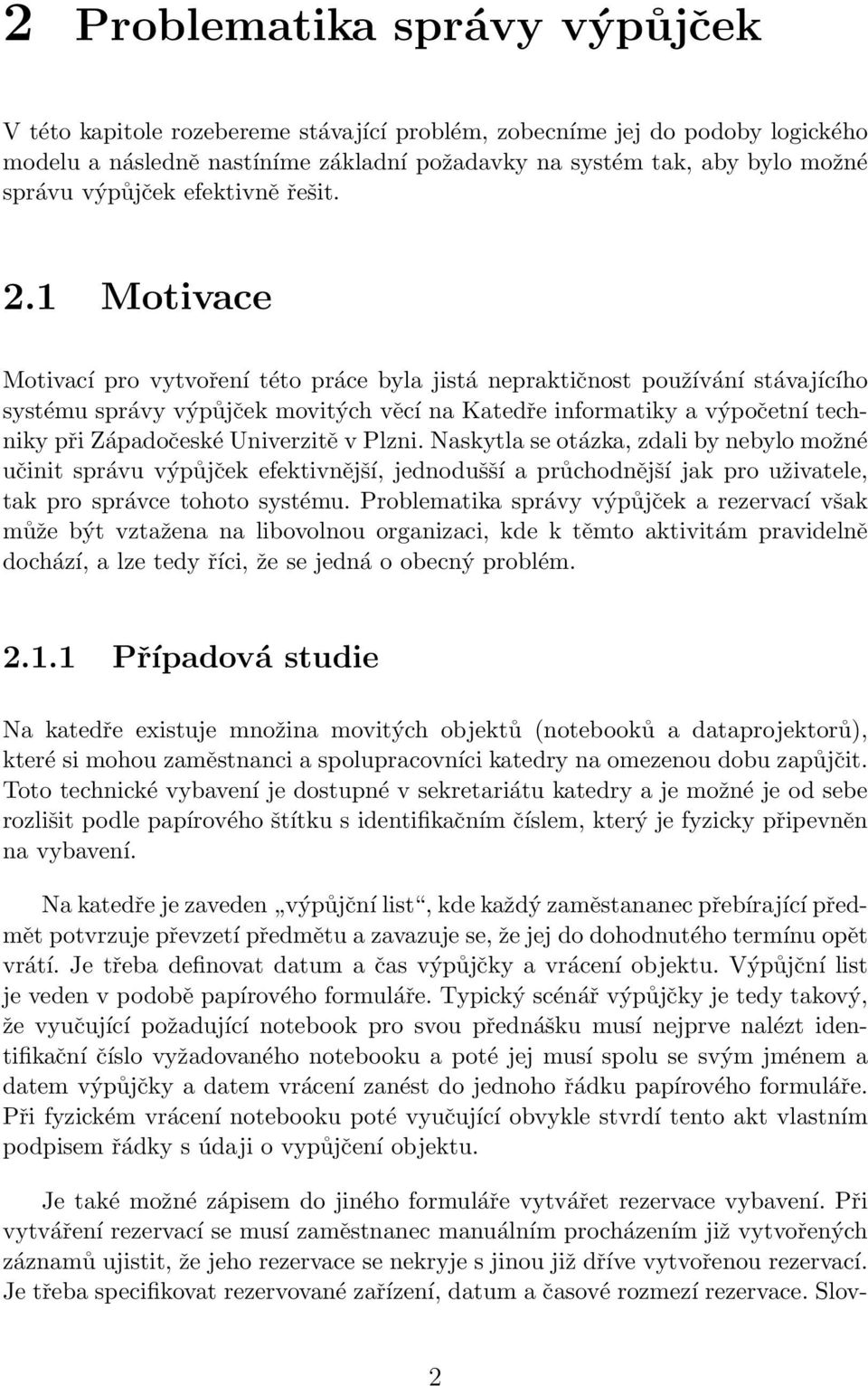 1 Motivace Motivací pro vytvoření této práce byla jistá nepraktičnost používání stávajícího systému správy výpůjček movitých věcí na Katedře informatiky a výpočetní techniky při Západočeské