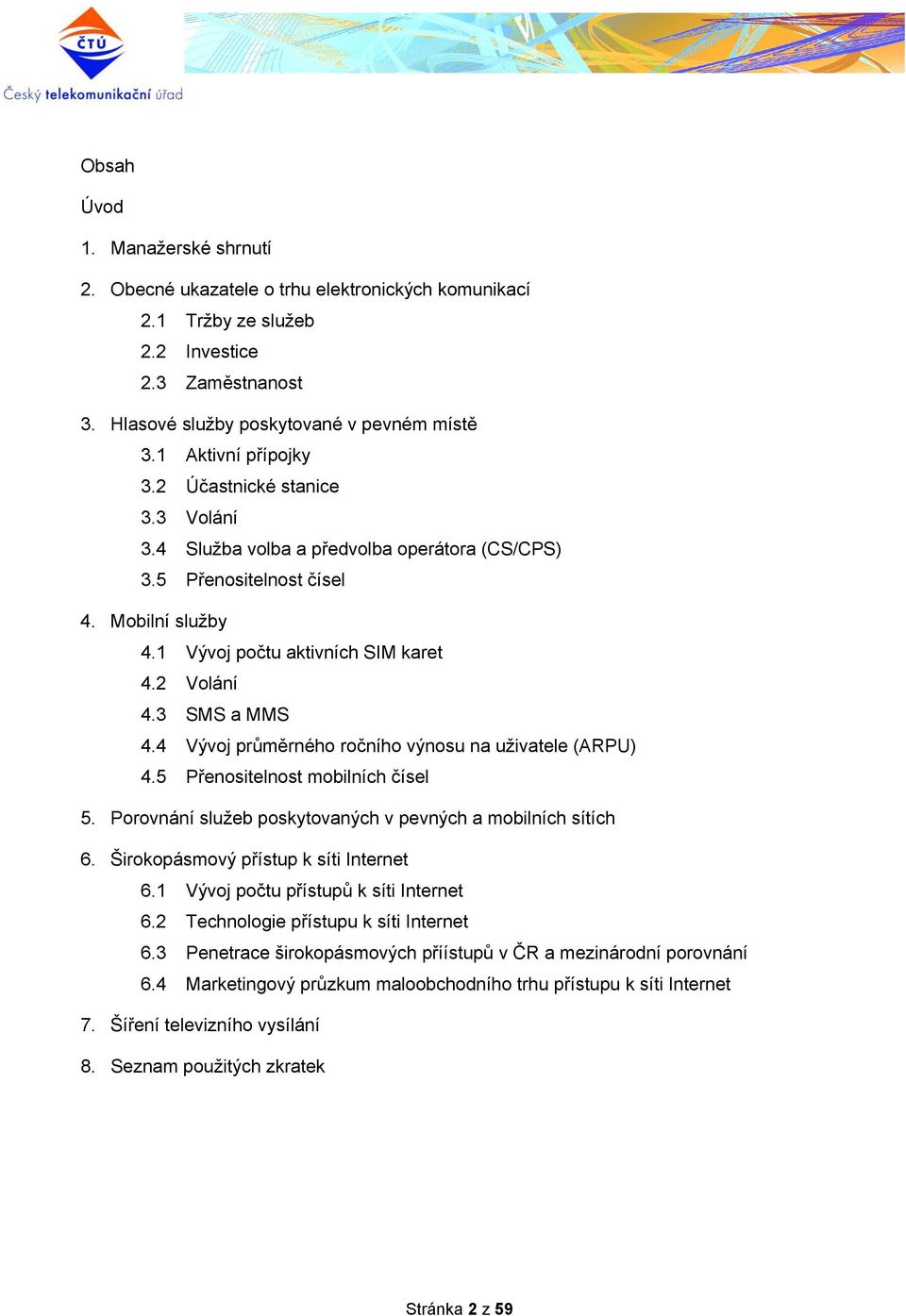 3 SMS a MMS 4.4 Vývoj průměrného ročního výnosu na uživatele (ARPU) 4.5 Přenositelnost mobilních čísel 5. Porovnání služeb poskytovaných v pevných a mobilních sítích 6.