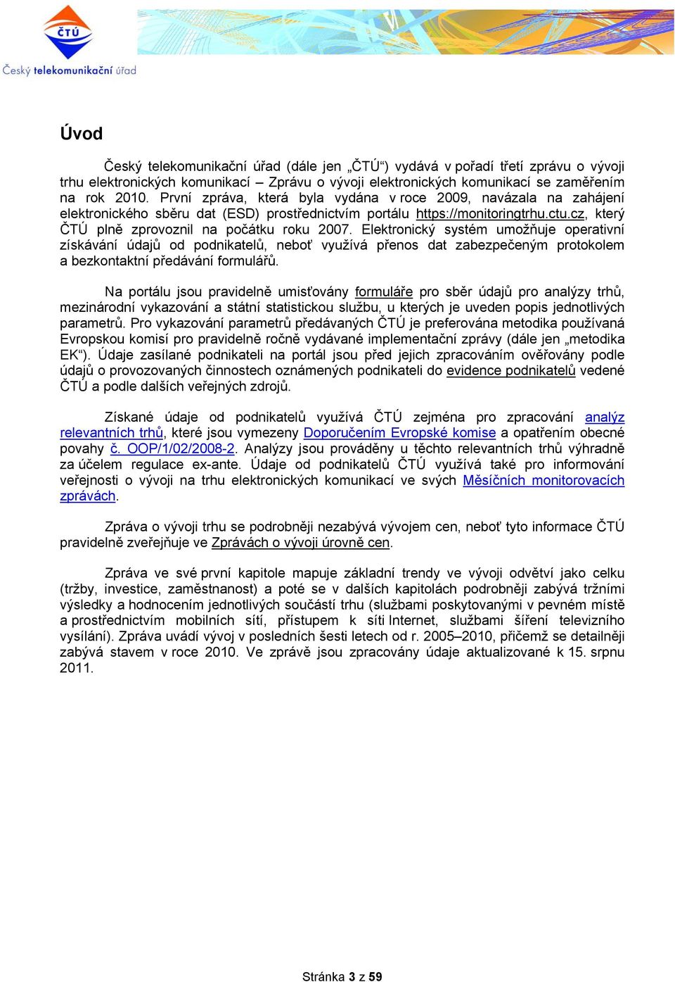 Elektronický systém umožňuje operativní získávání údajů od podnikatelů, neboť využívá přenos dat zabezpečeným protokolem a bezkontaktní předávání formulářů.