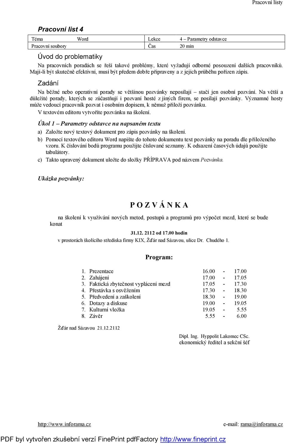 Na větší a důležité porady, kterých se zúčastňují i pozvaní hosté z jiných firem, se posílají pozvánky. Významné hosty může vedoucí pracovník pozvat i osobním dopisem, k němuž přiloží pozvánku.