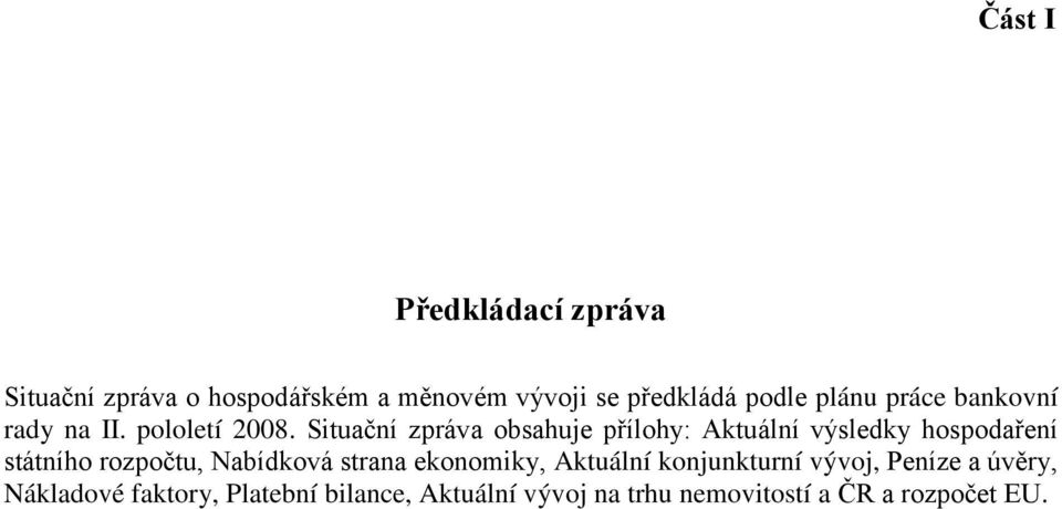 Situační zpráva obsahuje přílohy: Aktuální výsledky hospodaření státního rozpočtu, Nabídková