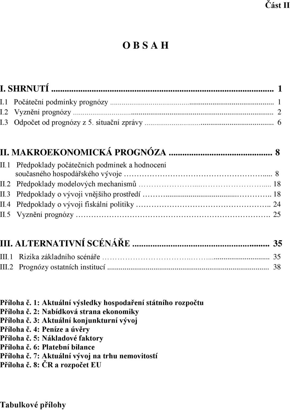 . II.5 Vyznění prognózy. 5 III. ALTERNATIVNÍ SCÉNÁŘE... 35 III.1 Rizika základního scénáře..... 35 III. Prognózy ostatních institucí... 38 Příloha č.