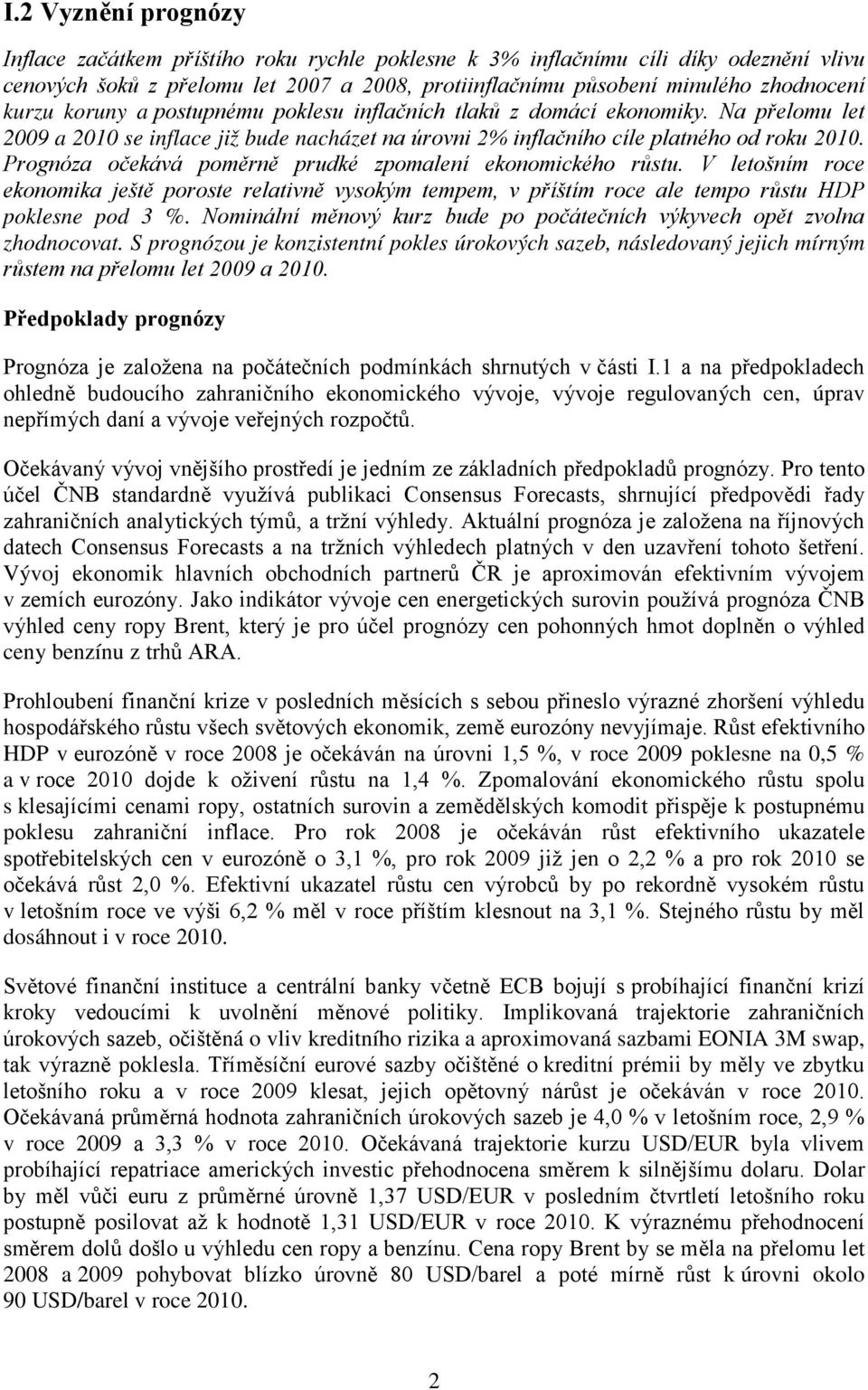 Prognóza očekává poměrně prudké zpomalení ekonomického růstu. V letošním roce ekonomika ještě poroste relativně vysokým tempem, v příštím roce ale tempo růstu HDP poklesne pod 3 %.