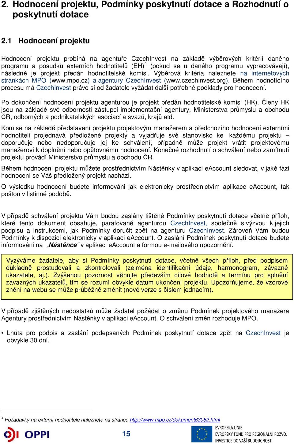 vypracovávají), následně je projekt předán hodnotitelské komisi. Výběrová kritéria naleznete na internetových stránkách MPO (www.mpo.cz) a agentury CzechInvest (www.czechinvest.org).