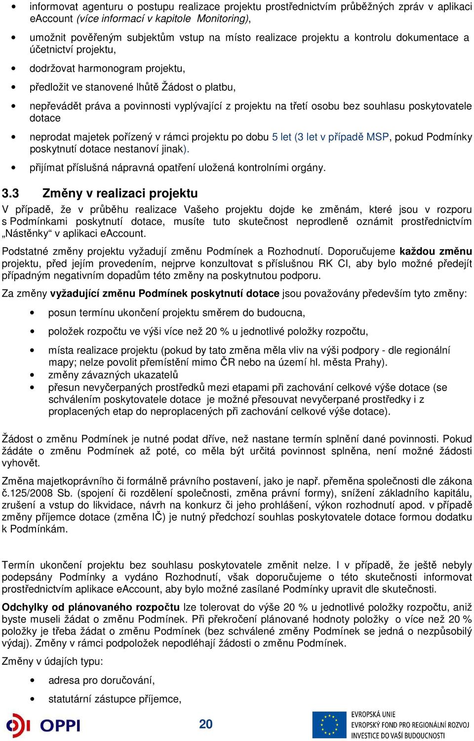 osobu bez souhlasu poskytovatele dotace neprodat majetek pořízený v rámci projektu po dobu 5 let (3 let v případě MSP, pokud Podmínky poskytnutí dotace nestanoví jinak).