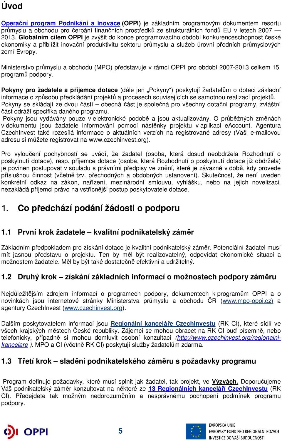 Ministerstvo průmyslu a obchodu (MPO) představuje v rámci OPPI pro období 2007-2013 celkem 15 programů podpory.