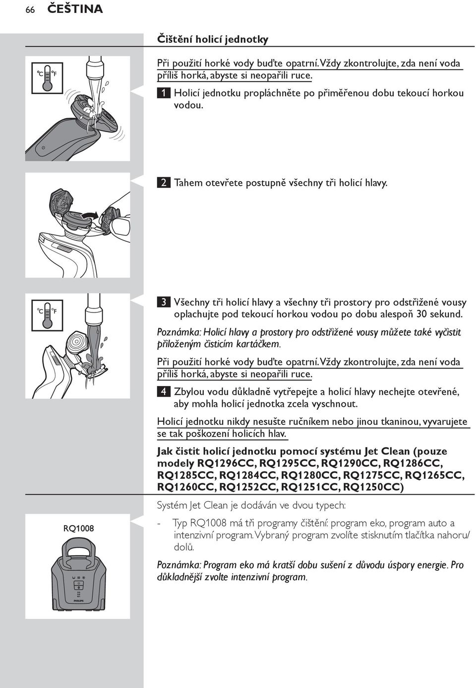 3 Všechny tři holicí hlavy a všechny tři prostory pro odstřižené vousy oplachujte pod tekoucí horkou vodou po dobu alespoň 30 sekund.