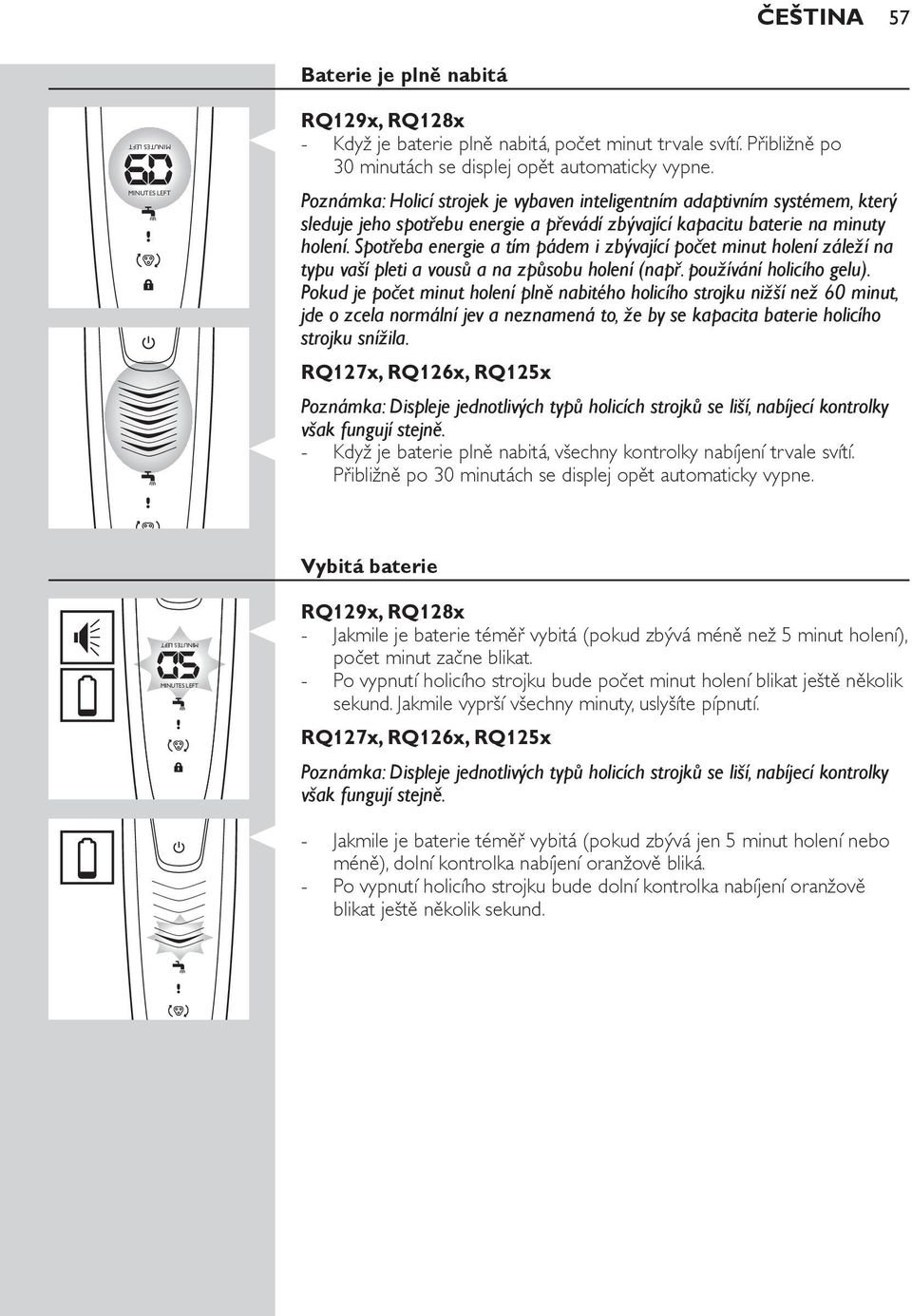 Spotřeba energie a tím pádem i zbývající počet minut holení záleží na typu vaší pleti a vousů a na způsobu holení (např. používání holicího gelu).