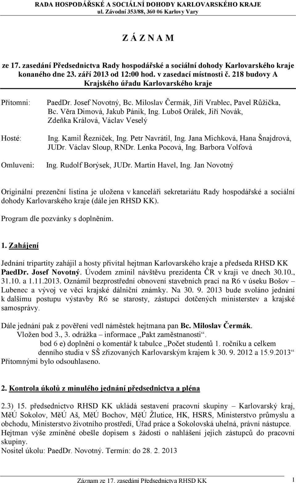 Luboš Orálek, Jiří Novák, Zdeňka Králová, Václav Veselý Ing. Kamil Řezníček, Ing. Petr Navrátil, Ing. Jana Michková, Hana Šnajdrová, JUDr. Václav Sloup, RNDr. Lenka Pocová, Ing. Barbora Volfová Ing.