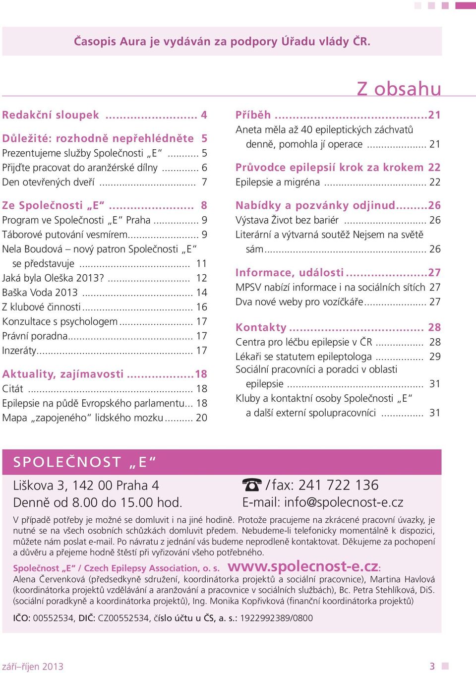 .. 11 Jaká byla Oleška 2013?... 12 Baška Voda 2013... 14 Z klubové činnosti... 16 Konzultace s psychologem... 17 Právní poradna... 17 Inzeráty... 17 Aktuality, zajímavosti...18 Citát.