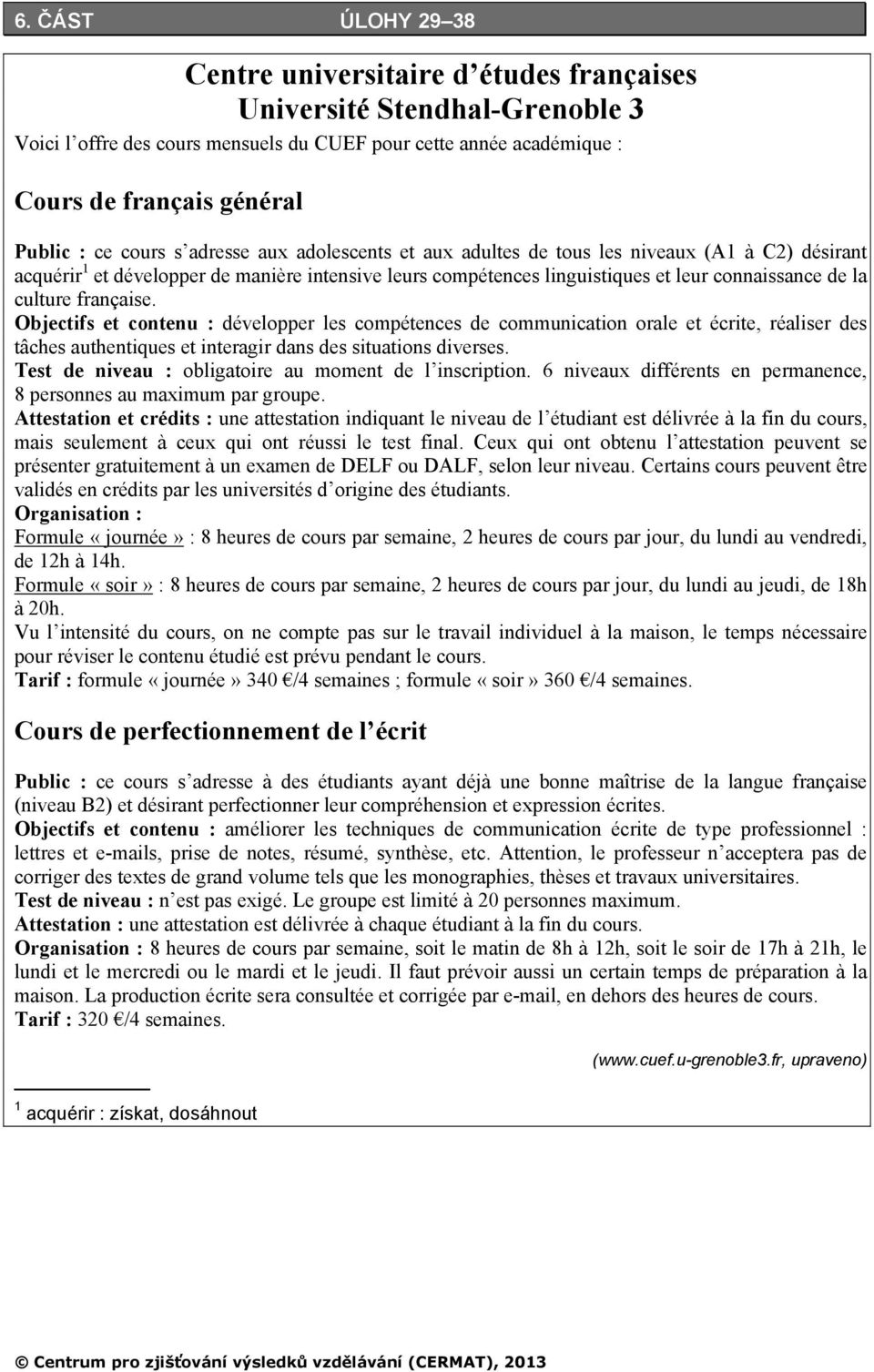 culture française. Objectifs et contenu : développer les compétences de communication orale et écrite, réaliser des tâches authentiques et interagir dans des situations diverses.