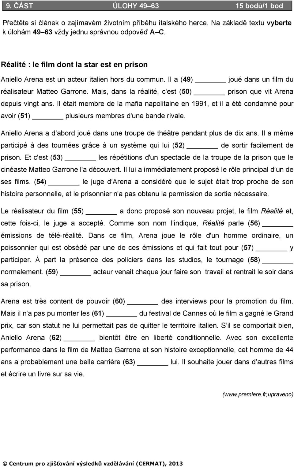 Mais, dans la réalité, c'est (50) prison que vit Arena depuis vingt ans. Il était membre de la mafia napolitaine en 1991, et il a été condamné pour avoir (51) plusieurs membres d'une bande rivale.