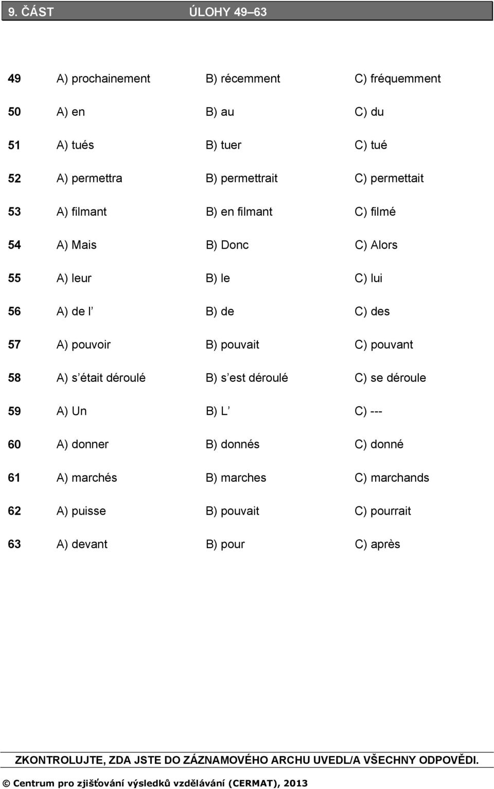 pouvait C) pouvant 58 A) s était déroulé B) s est déroulé C) se déroule 59 A) Un B) L C) --- 60 A) donner B) donnés C) donné 61 A) marchés B)