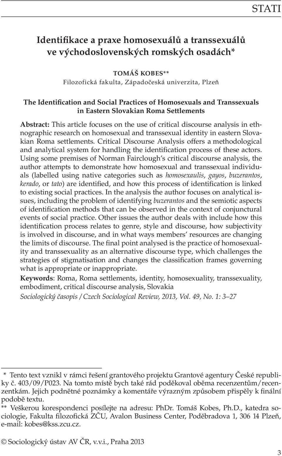 identity in eastern Slovakian Roma settlements. Critical Discourse Analysis offers a methodological and analytical system for handling the identification process of these actors.