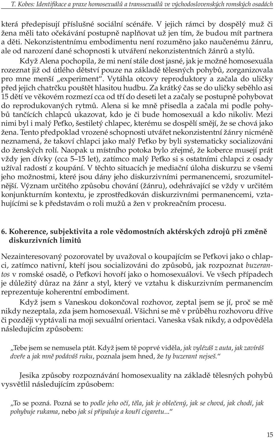 Nekonzistentnímu embodimentu není rozuměno jako naučenému žánru, ale od narození dané schopnosti k utváření nekonzistentních žánrů a stylů.