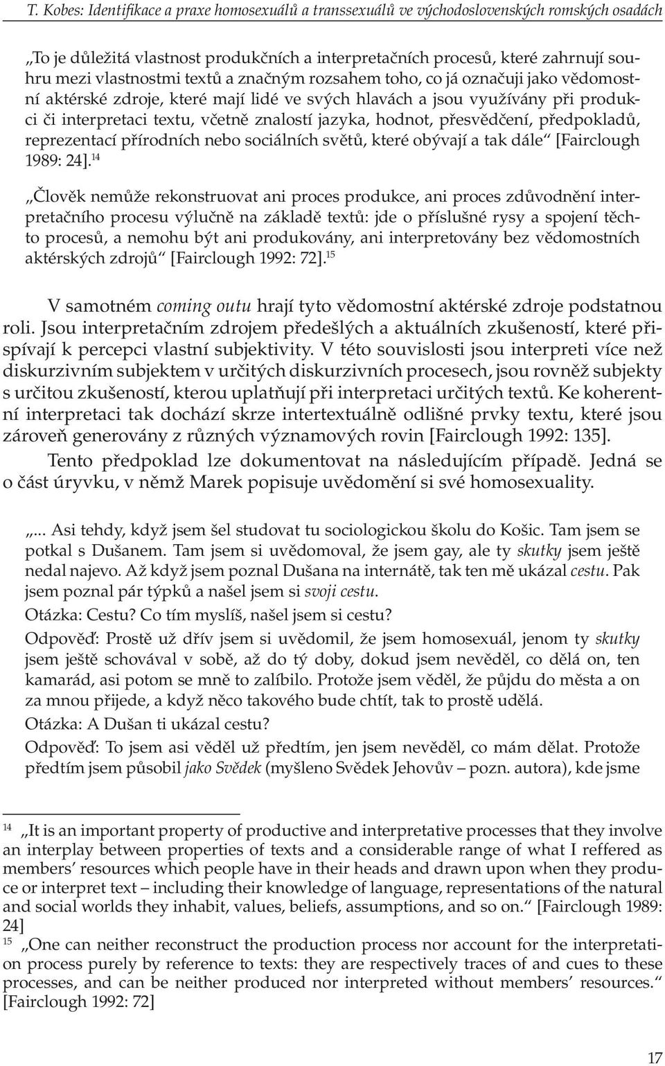 přesvědčení, předpokladů, reprezentací přírodních nebo sociálních světů, které obývají a tak dále [Fairclough 1989: 24].