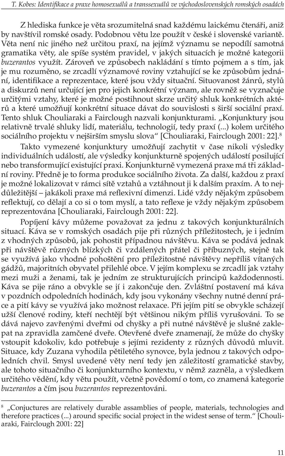 Věta není nic jiného než určitou praxí, na jejímž významu se nepodílí samotná gramatika věty, ale spíše systém pravidel, v jakých situacích je možné kategorii buzerantos využít.